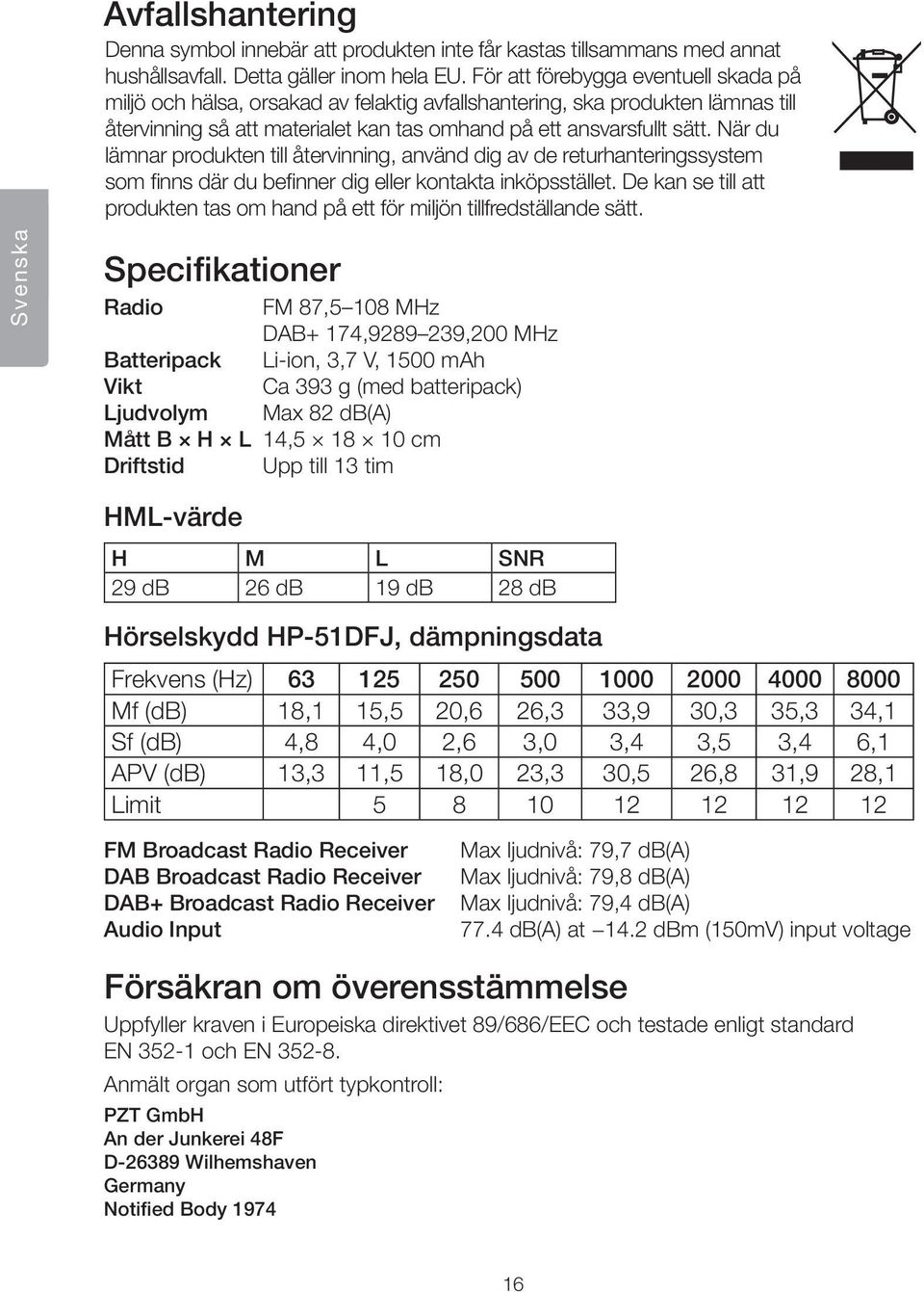 När du lämnar produkten till återvinning, använd dig av de returhanteringssystem som finns där du befinner dig eller kontakta inköpsstället.