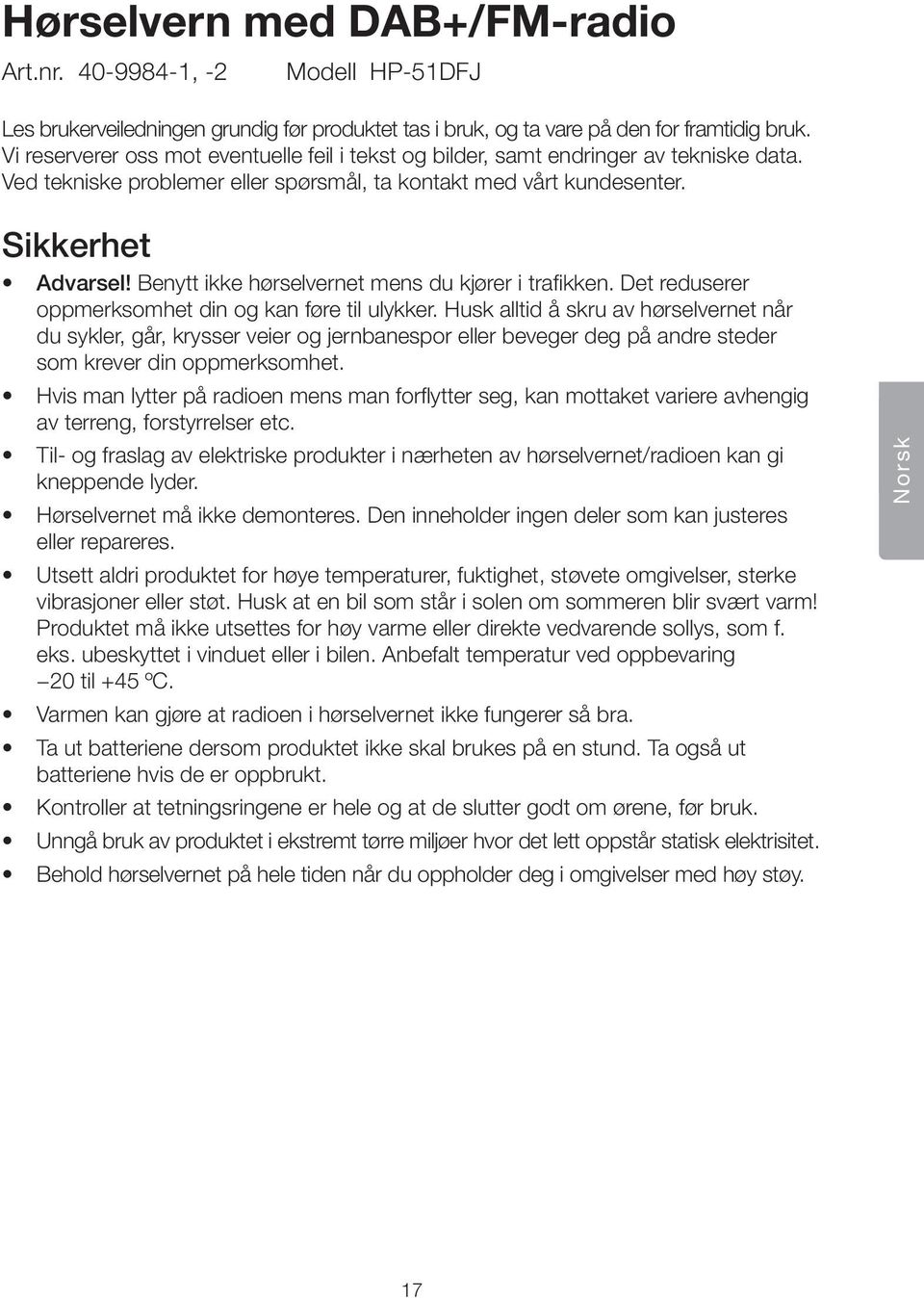 Benytt ikke hørselvernet mens du kjører i trafikken. Det reduserer oppmerksomhet din og kan føre til ulykker.