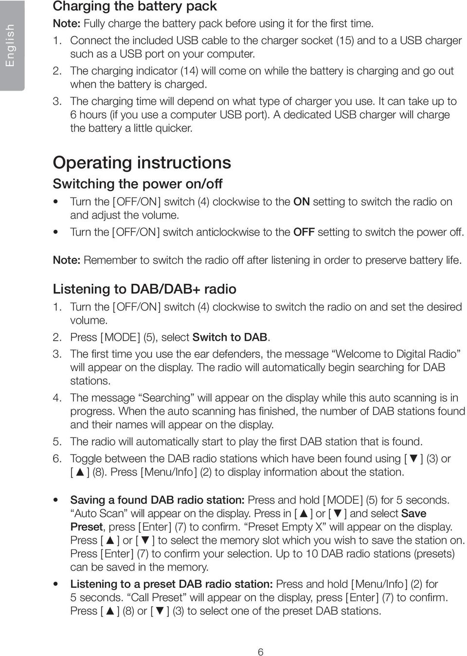 The charging indicator (14) will come on while the battery is charging and go out when the battery is charged. 3. The charging time will depend on what type of charger you use.