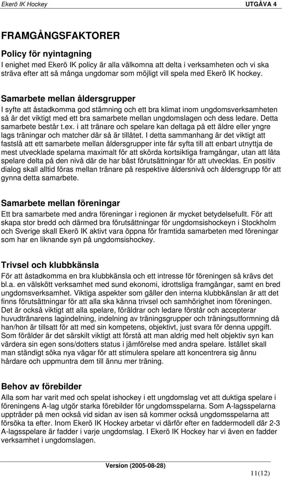 Detta samarbete består t.ex. i att tränare och spelare kan deltaga på ett äldre eller yngre lags träningar och matcher där så är tillåtet.