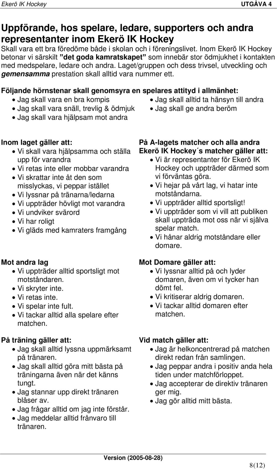 Laget/gruppen och dess trivsel, utveckling och gemensamma prestation skall alltid vara nummer ett.