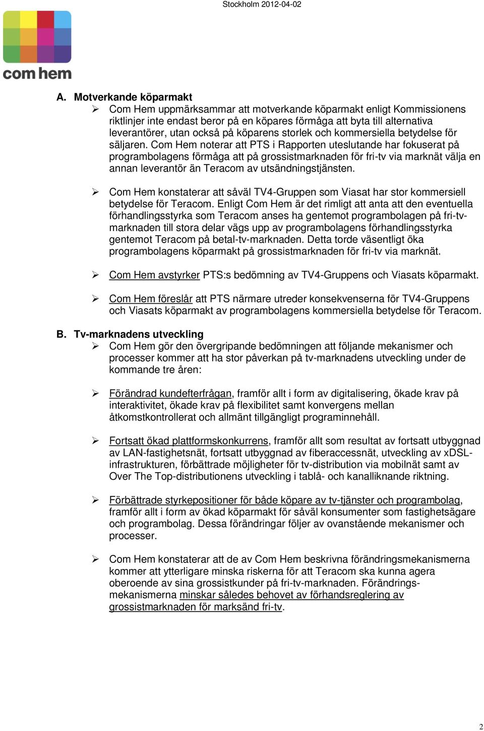 Com Hem noterar att PTS i Rapporten uteslutande har fokuserat på programbolagens förmåga att på grossistmarknaden för fri-tv via marknät välja en annan leverantör än Teracom av utsändningstjänsten.