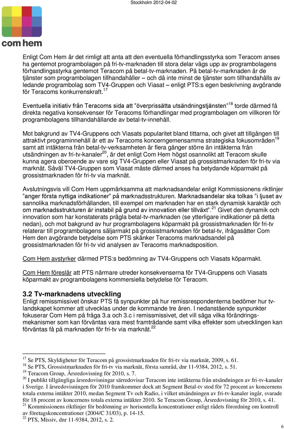 På betal-tv-marknaden är de tjänster som programbolagen tillhandahåller och då inte minst de tjänster som tillhandahålls av ledande programbolag som TV4-Gruppen och Viasat enligt PTS:s egen