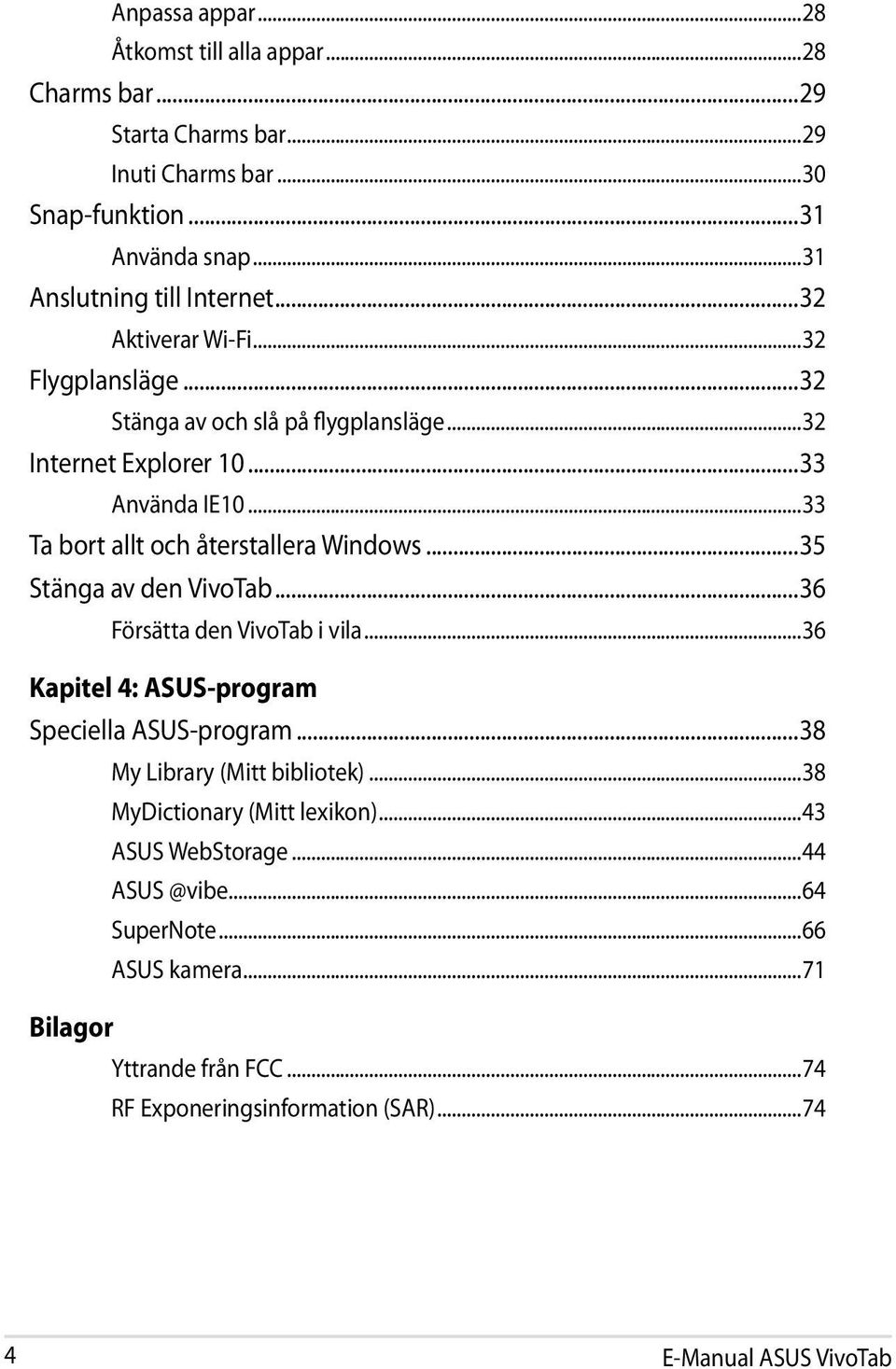 ..35 Stänga av den VivoTab...36 Försätta den VivoTab i vila...36 Kapitel 4: ASUS-program Speciella ASUS-program...38 My Library (Mitt bibliotek).