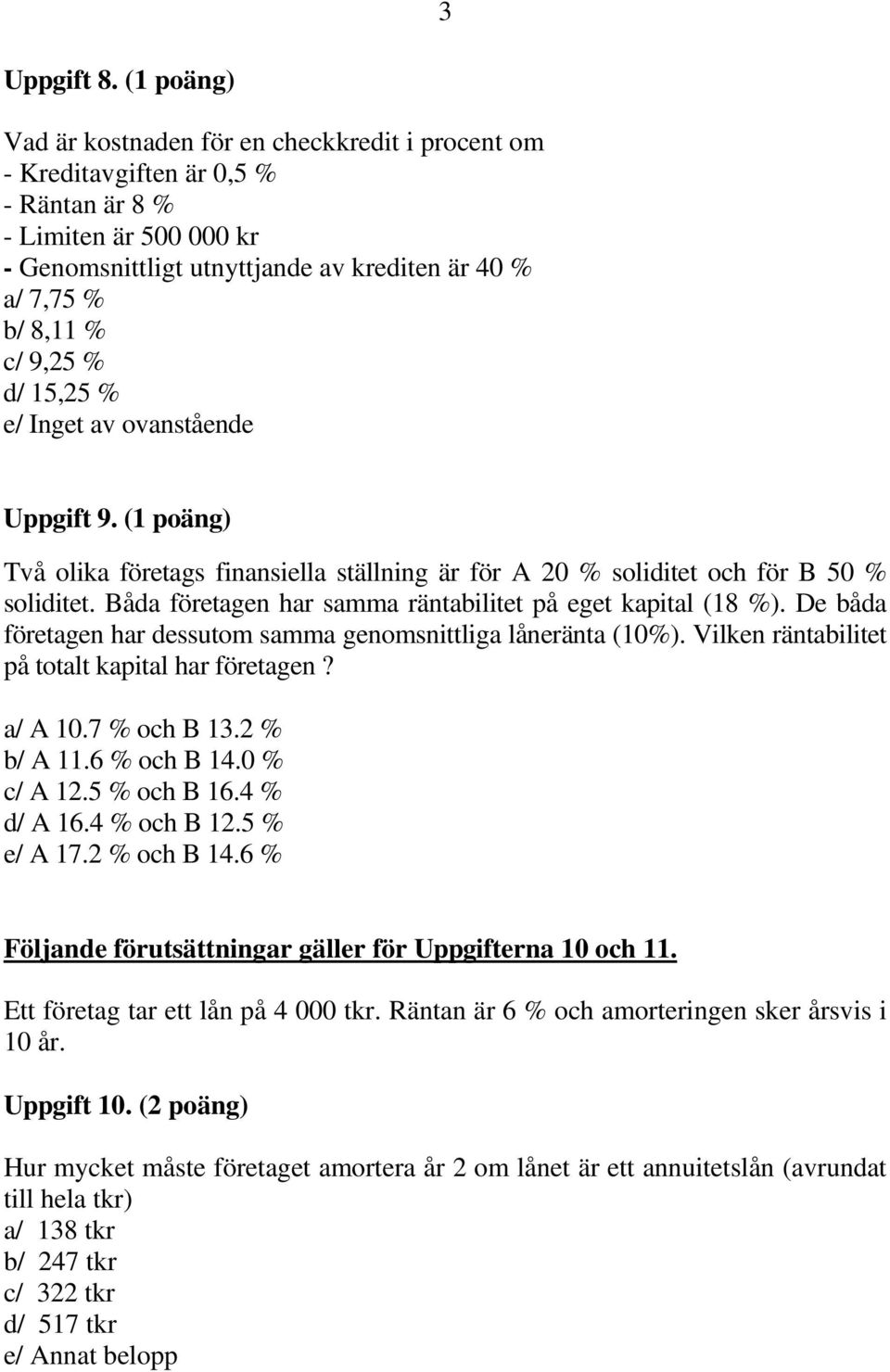 9,5 % d/ 15,5 % e/ Inget av ovanstående Uppgift 9. (1 poäng) Två olika företags finansiella ställning är för A 0 % soliditet och för B 50 % soliditet.