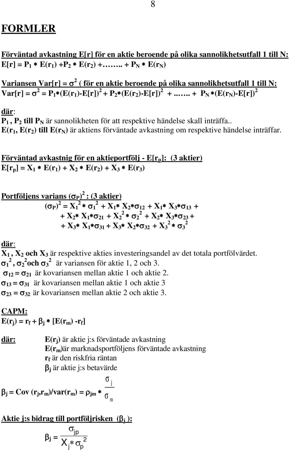 ... + P N (E(r N )-E[r]) där: P 1, P till P N är sannolikheten för att respektive händelse skall inträffa.. E(r 1, E(r ) till E(r N ) är aktiens förväntade avkastning om respektive händelse inträffar.