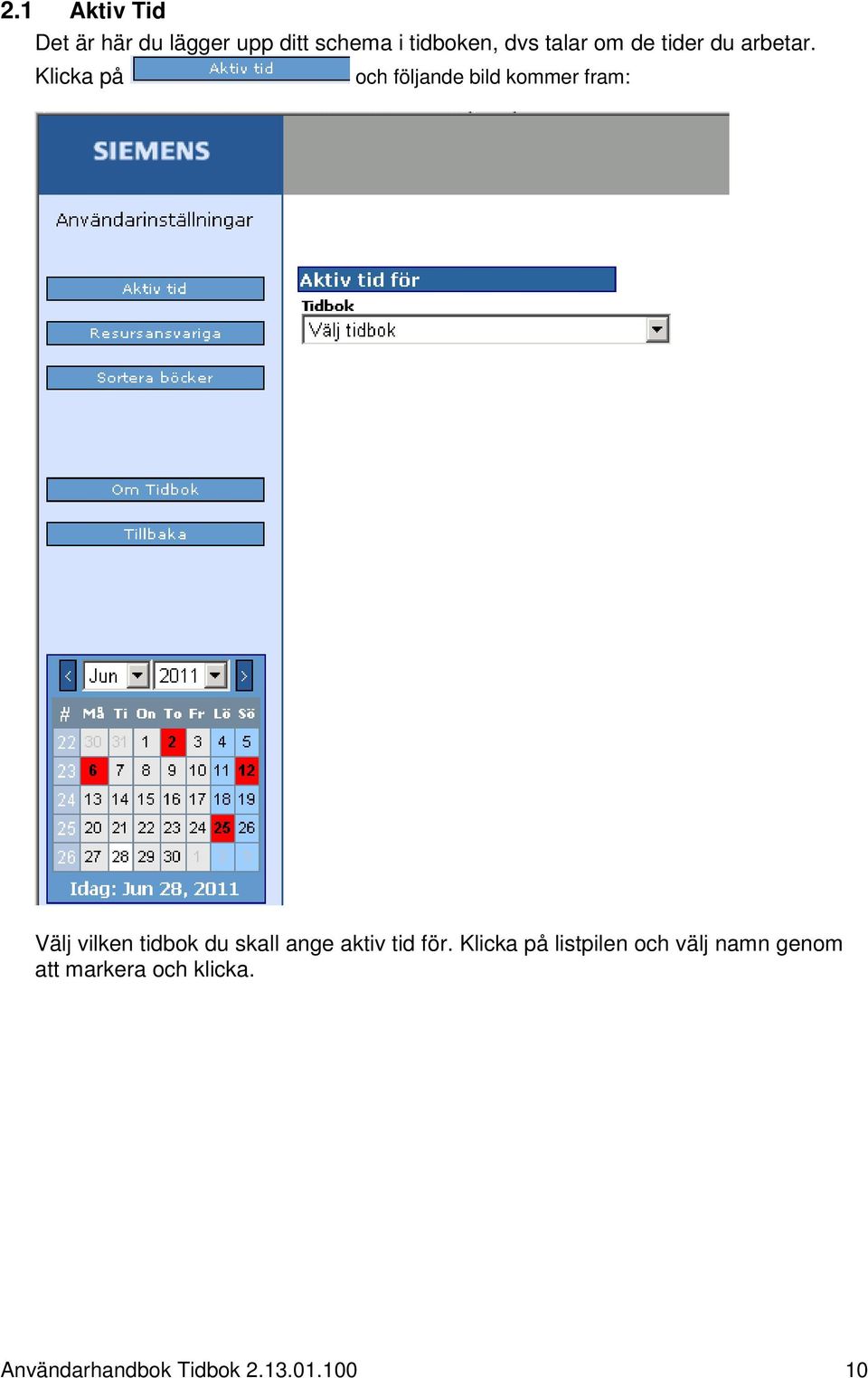 Klicka på och följande bild kommer fram: Välj vilken tidbok du skall