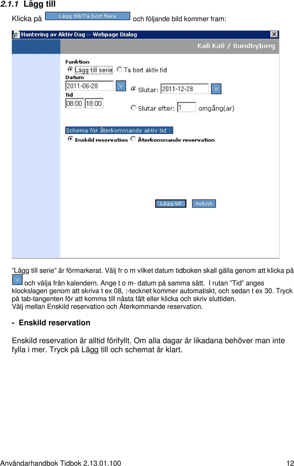 I rutan Tid anges klockslagen genom att skriva t ex 08, :-tecknet kommer automatiskt, och sedan t ex 30.