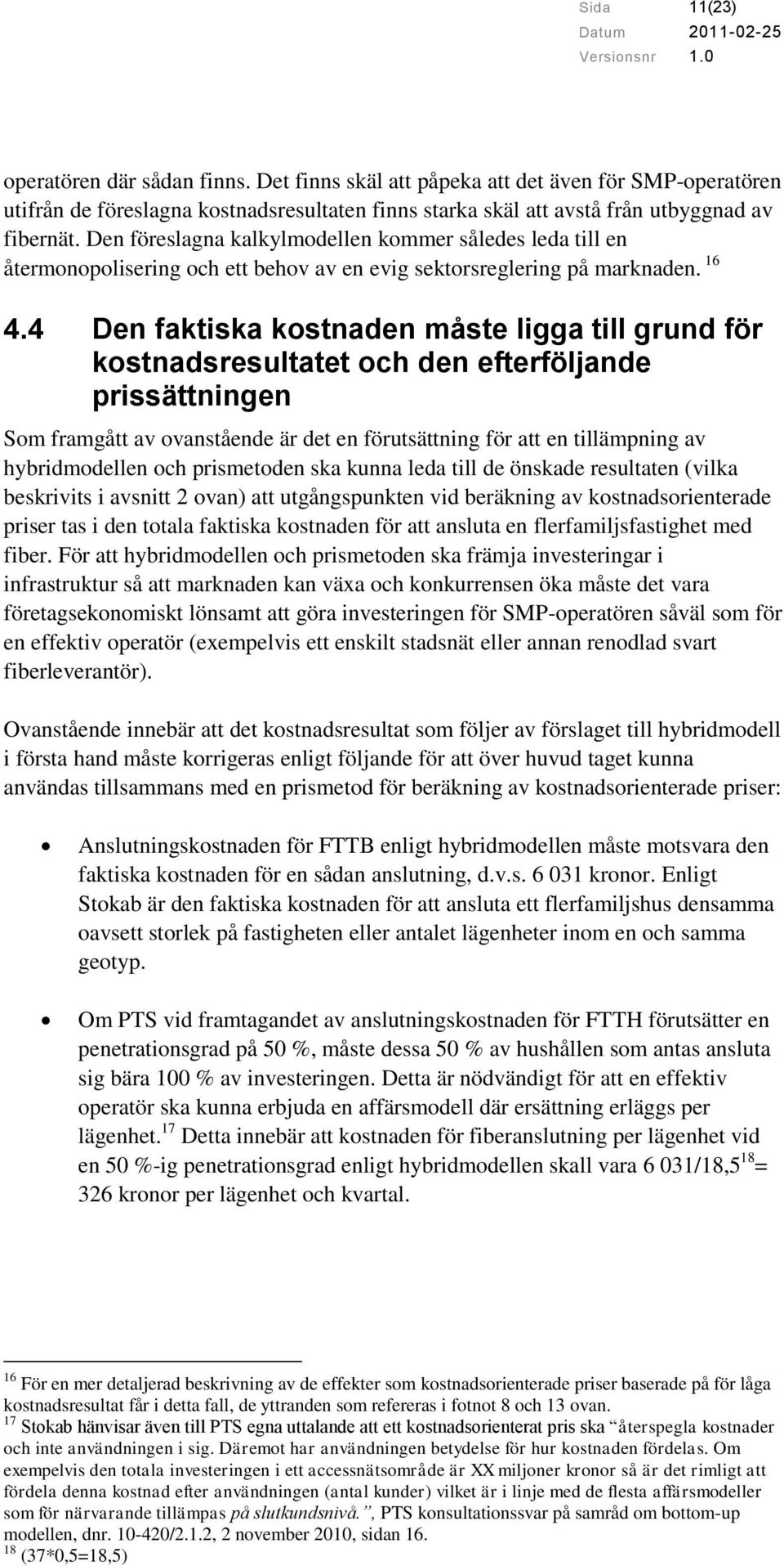 4 Den faktiska kostnaden måste ligga till grund för kostnadsresultatet och den efterföljande prissättningen Som framgått av ovanstående är det en förutsättning för att en tillämpning av