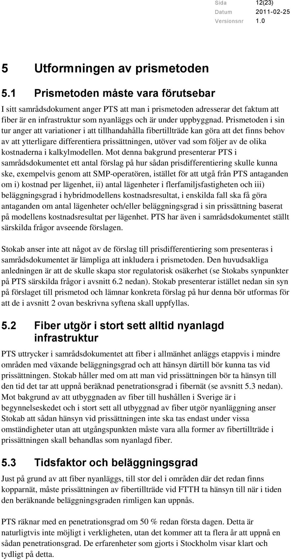 Prismetoden i sin tur anger att variationer i att tillhandahålla fibertillträde kan göra att det finns behov av att ytterligare differentiera prissättningen, utöver vad som följer av de olika