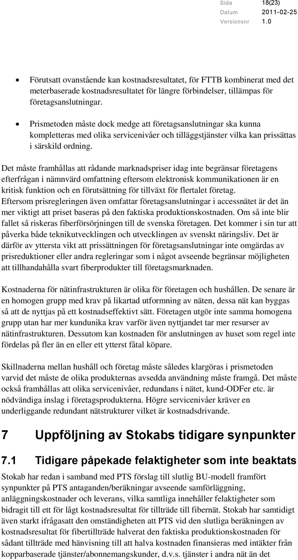 Det måste framhållas att rådande marknadspriser idag inte begränsar företagens efterfrågan i nämnvärd omfattning eftersom elektronisk kommunikationen är en kritisk funktion och en förutsättning för