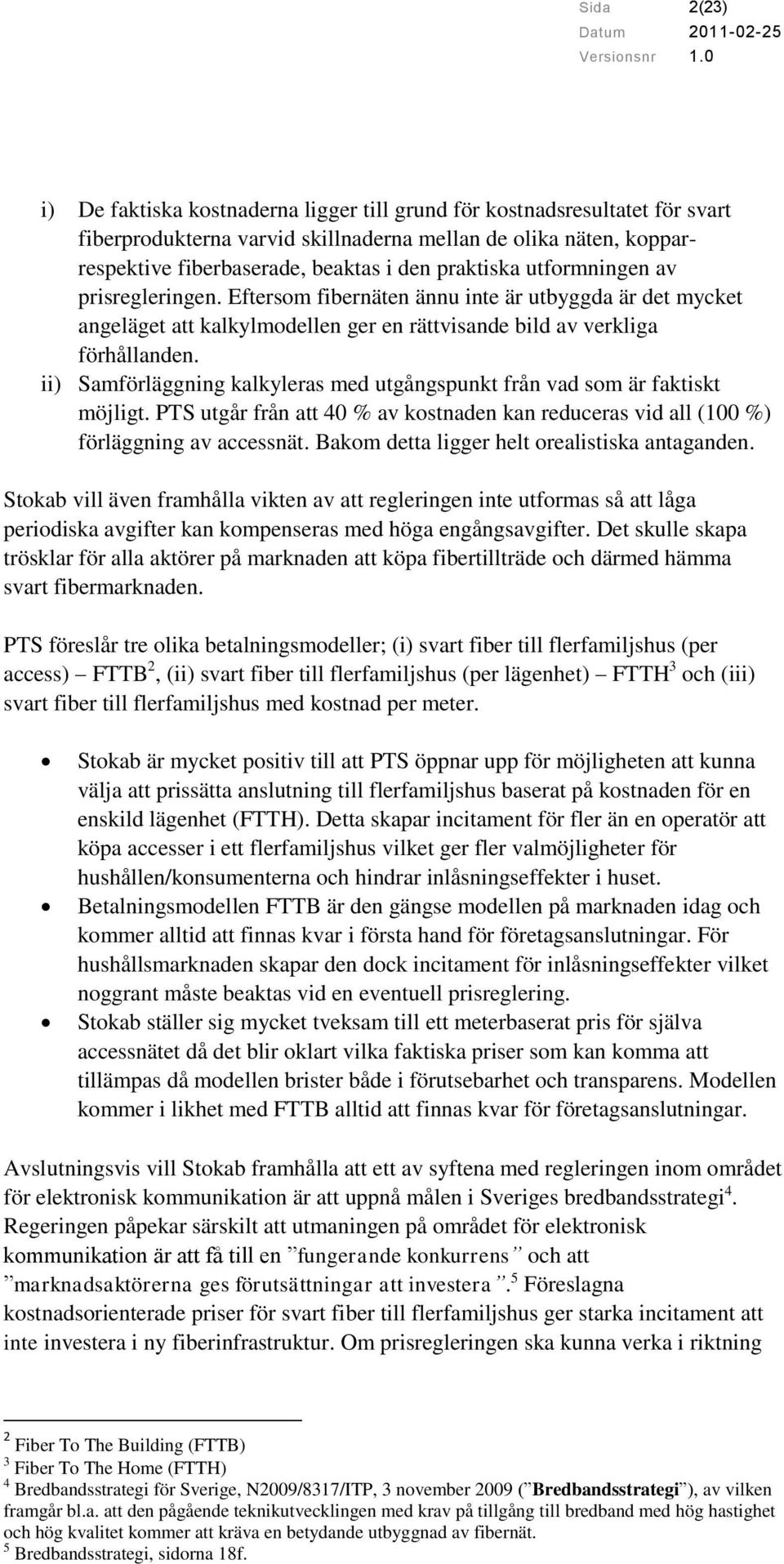 ii) Samförläggning kalkyleras med utgångspunkt från vad som är faktiskt möjligt. PTS utgår från att 40 % av kostnaden kan reduceras vid all (100 %) förläggning av accessnät.