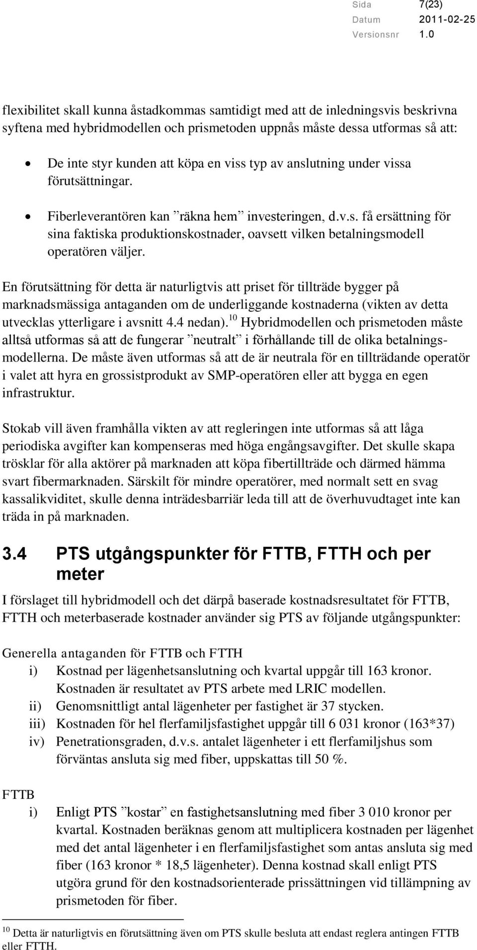 En förutsättning för detta är naturligtvis att priset för tillträde bygger på marknadsmässiga antaganden om de underliggande kostnaderna (vikten av detta utvecklas ytterligare i avsnitt 4.4 nedan).