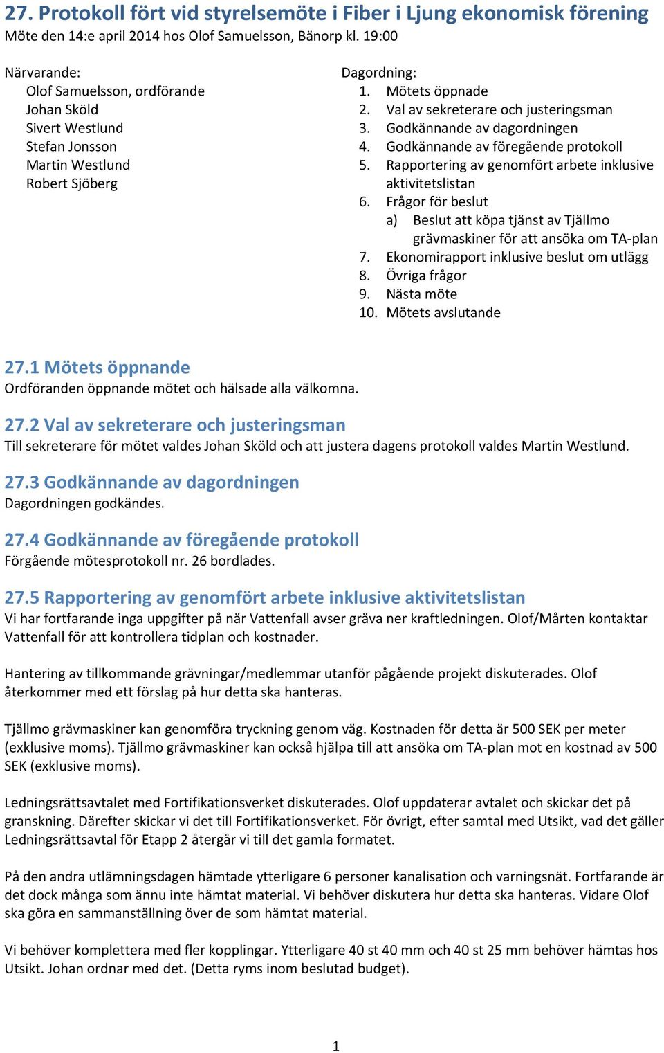 Godkännande av dagordningen 4. Godkännande av föregående protokoll 5. Rapportering av genomfört arbete inklusive aktivitetslistan 6.