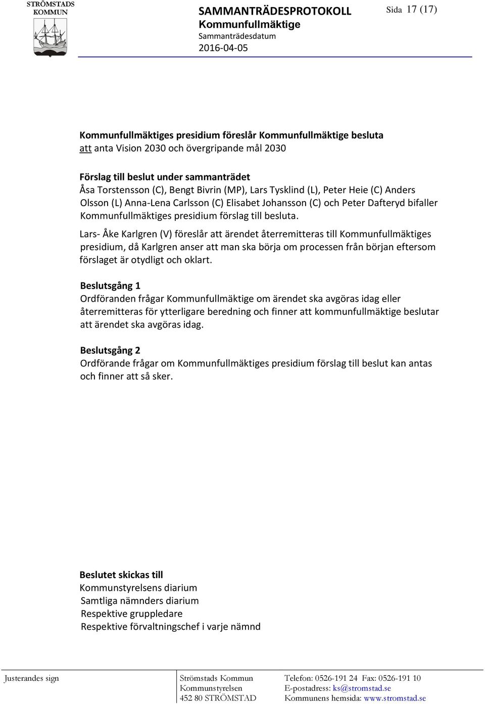 Lars- Åke Karlgren (V) föreslår att ärendet återremitteras till s presidium, då Karlgren anser att man ska börja om processen från början eftersom förslaget är otydligt och oklart.