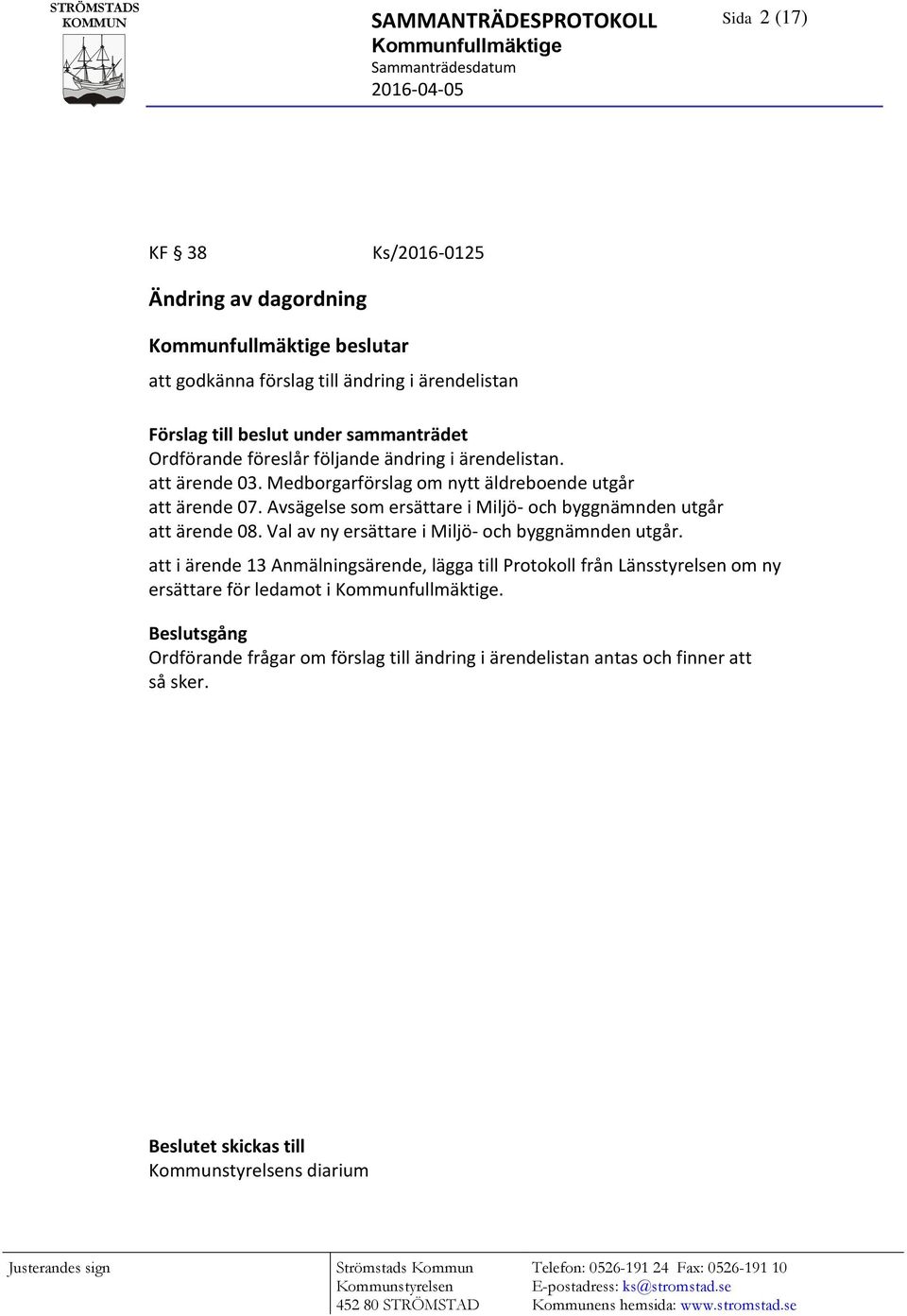 Avsägelse som ersättare i Miljö- och byggnämnden utgår att ärende 08. Val av ny ersättare i Miljö- och byggnämnden utgår.