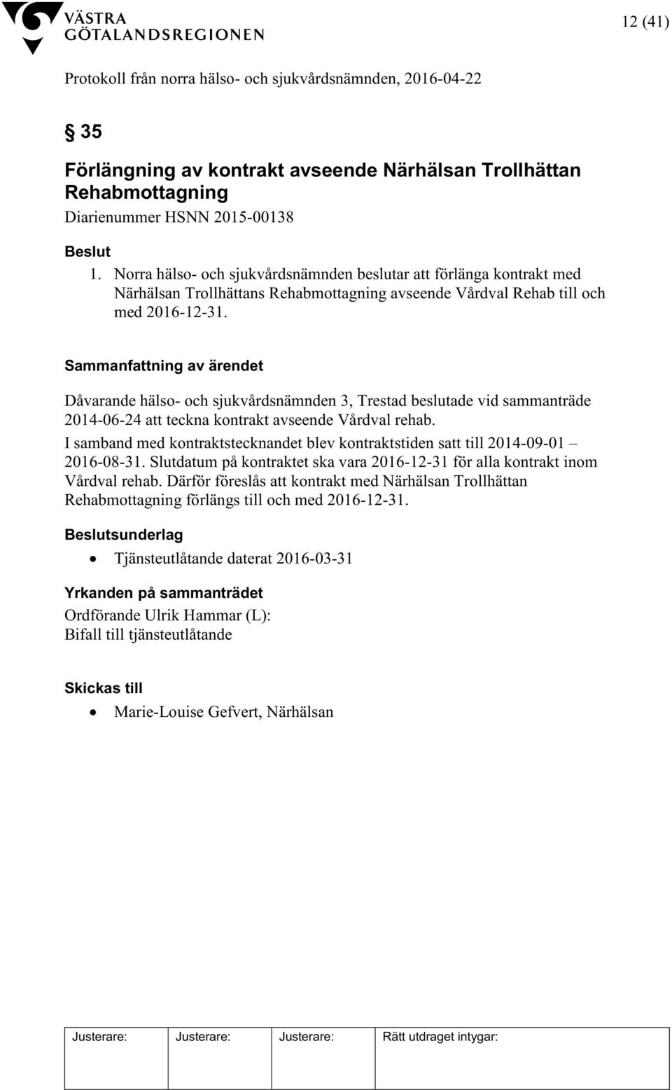 Dåvarande hälso- och sjukvårdsnämnden 3, Trestad beslutade vid sammanträde 2014-06-24 att teckna kontrakt avseende Vårdval rehab.