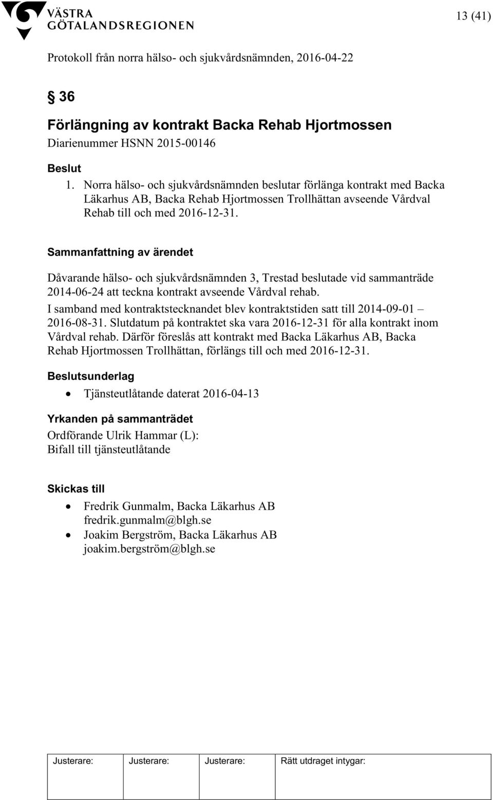 Dåvarande hälso- och sjukvårdsnämnden 3, Trestad beslutade vid sammanträde 2014-06-24 att teckna kontrakt avseende Vårdval rehab.