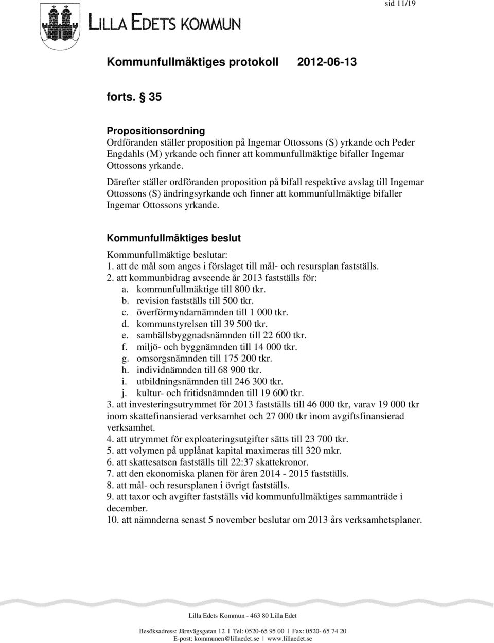 Därefter ställer ordföranden proposition på bifall respektive avslag till Ingemar Ottossons (S) ändringsyrkande och finner att kommunfullmäktige bifaller Ingemar Ottossons yrkande.