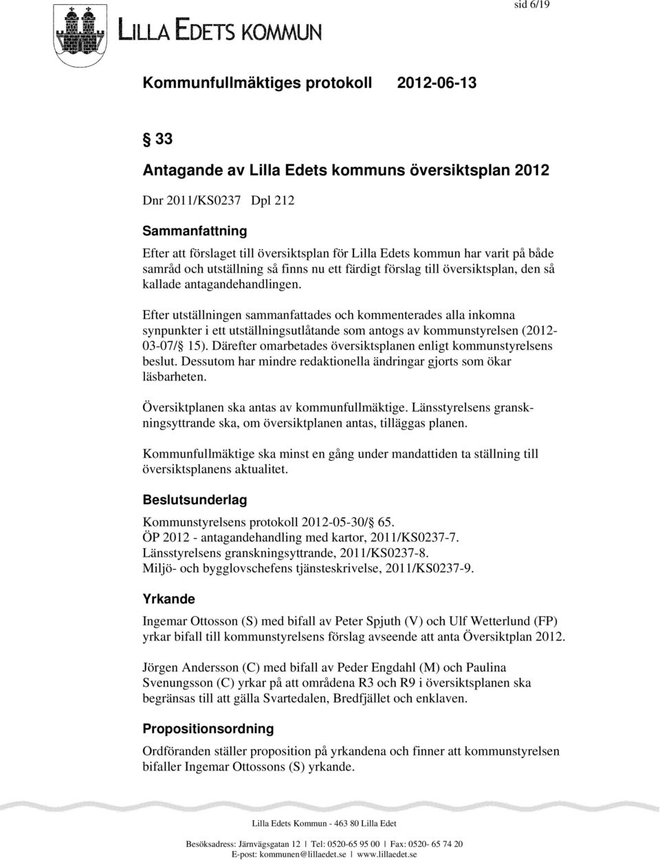 Efter utställningen sammanfattades och kommenterades alla inkomna synpunkter i ett utställningsutlåtande som antogs av kommunstyrelsen (2012-03-07/ 15).