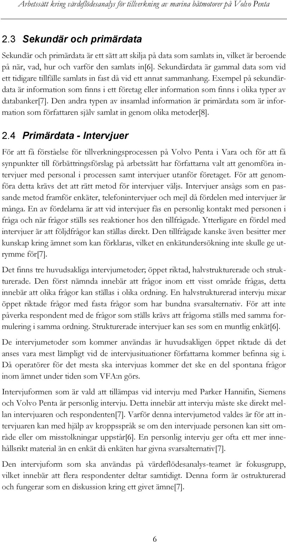 Exempel på sekundärdata är information som finns i ett företag eller information som finns i olika typer av databanker[7].