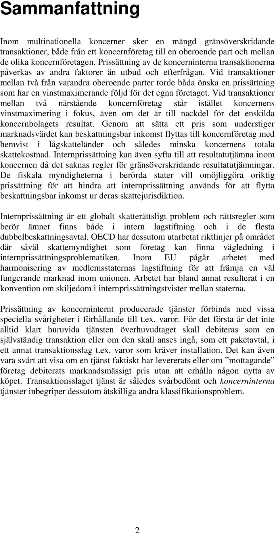 Vid transaktioner mellan två från varandra oberoende parter torde båda önska en prissättning som har en vinstmaximerande följd för det egna företaget.