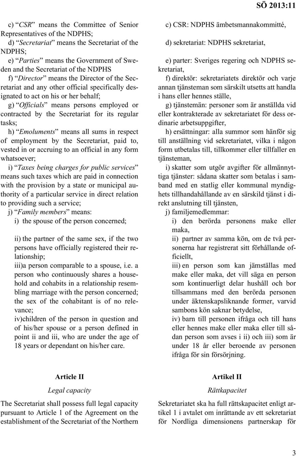 regular tasks; h) Emoluments means all sums in respect of employment by the Secretariat, paid to, vested in or accruing to an official in any form whatsoever; i) Taxes being charges for public