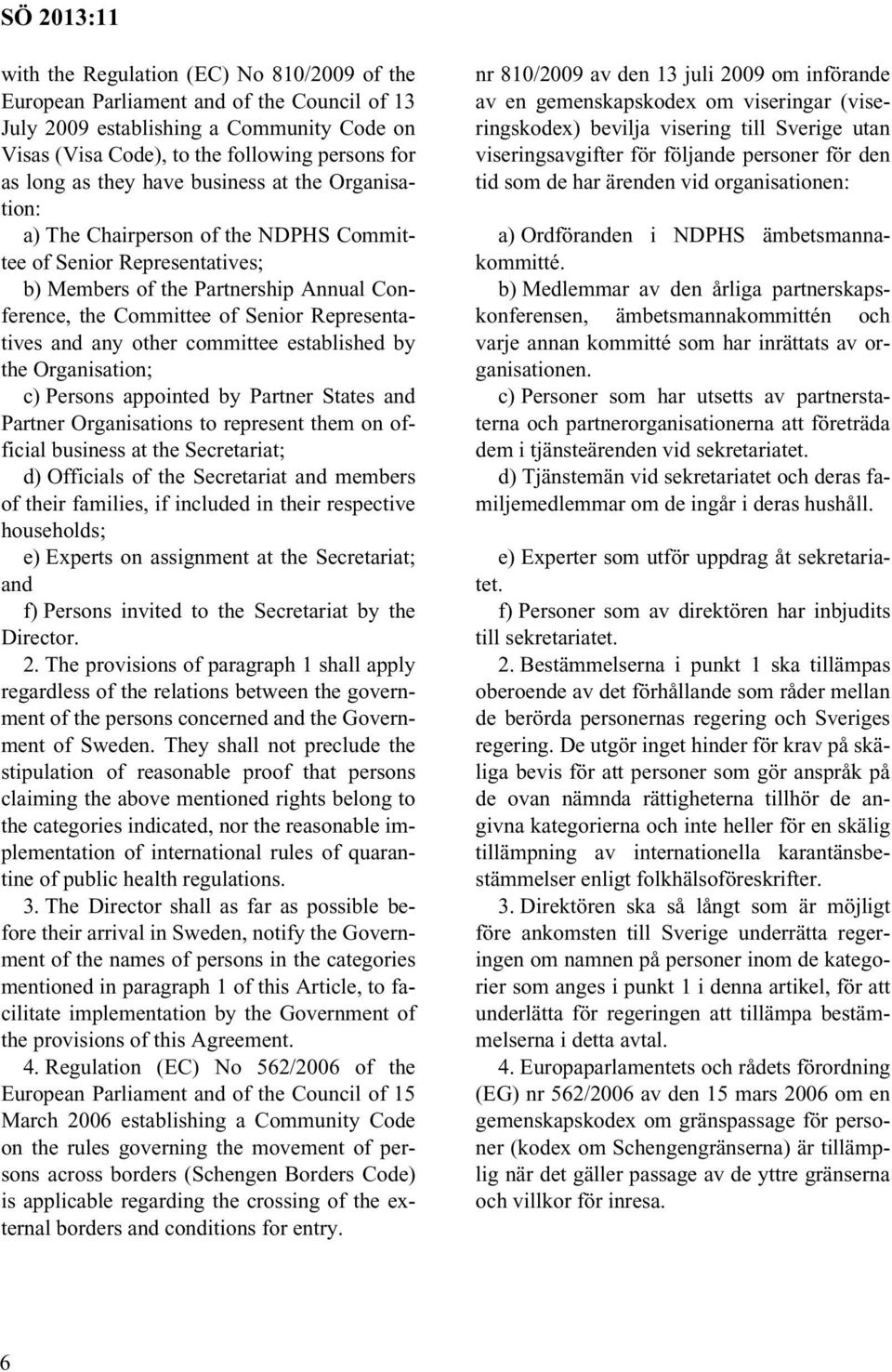 any other committee established by the Organisation; c) Persons appointed by Partner States and Partner Organisations to represent them on official business at the Secretariat; d) Officials of the