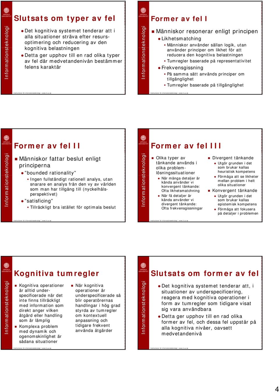 reducera den kognitiva belastningen Tumregler baserade på representativitet Frekvensgissning På samma sätt används principer om tillgänglighet Tumregler baserade på tillgänglighet Former av fel II