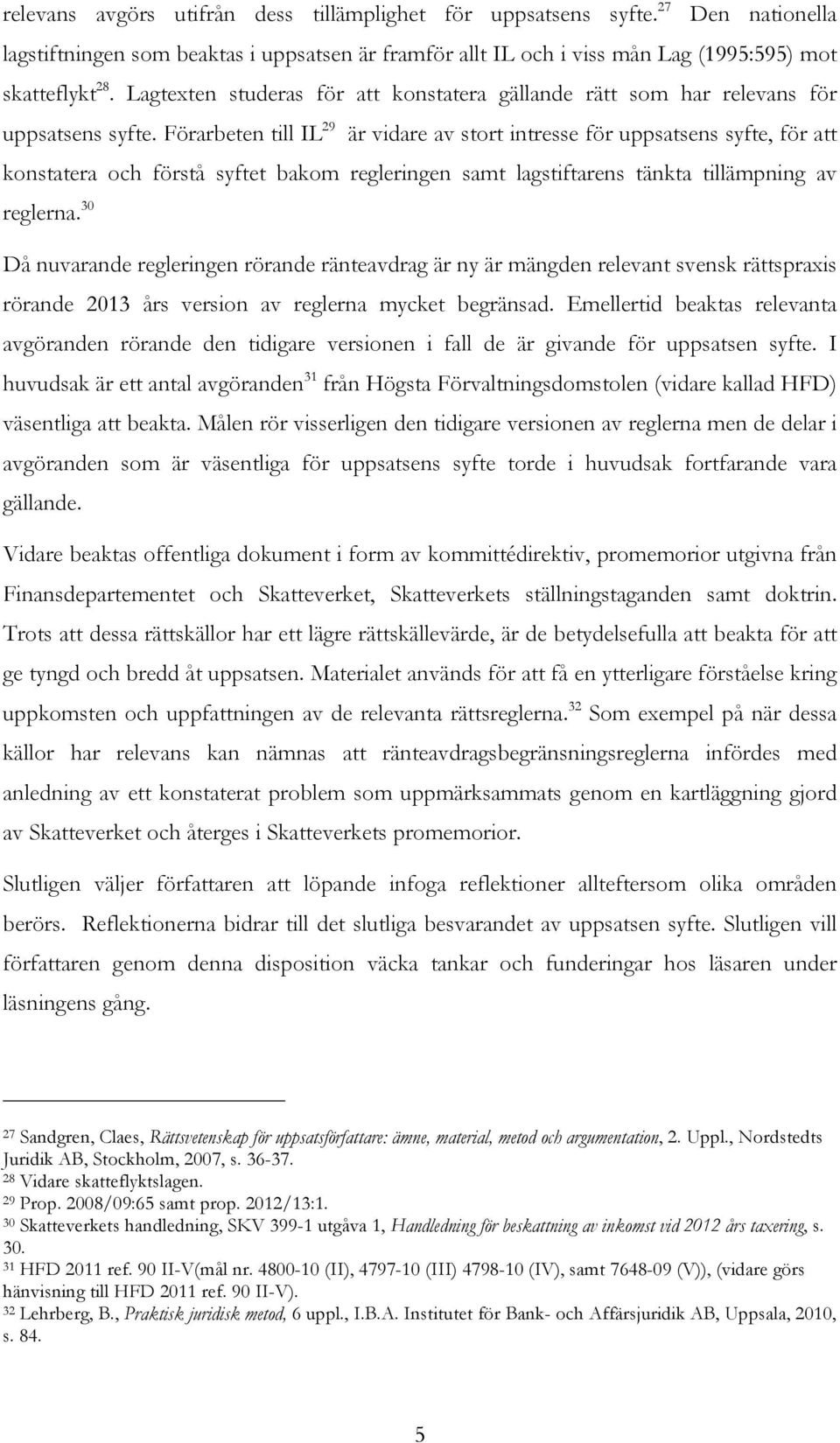 Förarbeten till IL 29 är vidare av stort intresse för uppsatsens syfte, för att konstatera och förstå syftet bakom regleringen samt lagstiftarens tänkta tillämpning av reglerna.