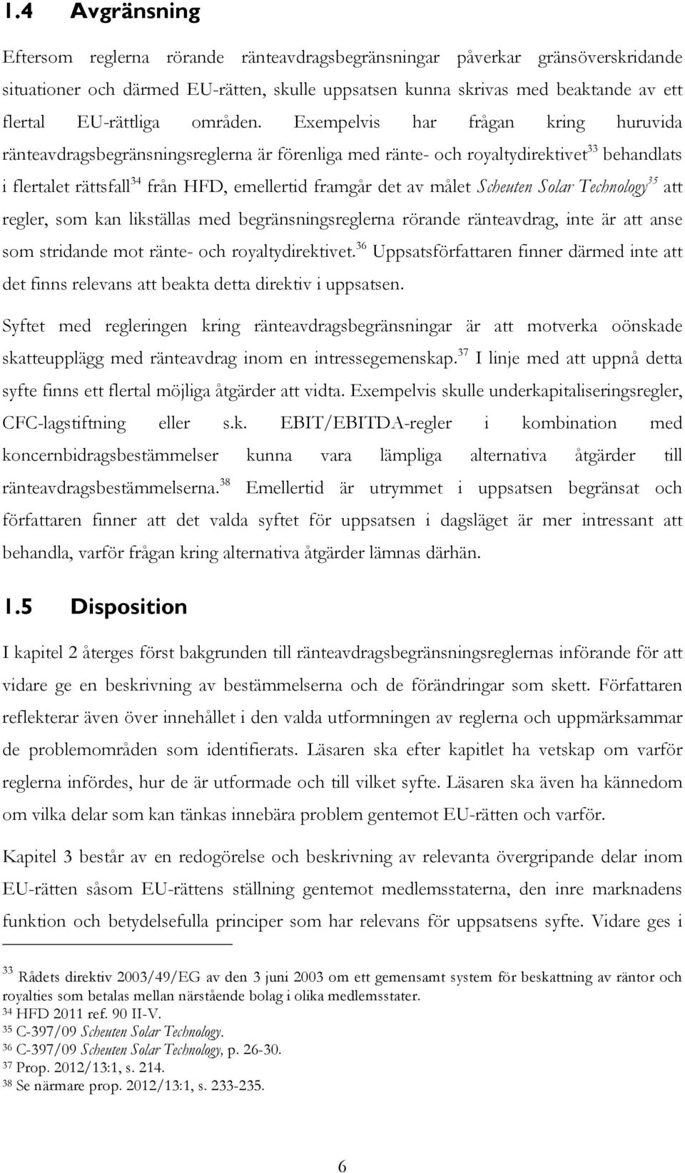 Exempelvis har frågan kring huruvida ränteavdragsbegränsningsreglerna är förenliga med ränte- och royaltydirektivet 33 behandlats i flertalet rättsfall 34 från HFD, emellertid framgår det av målet