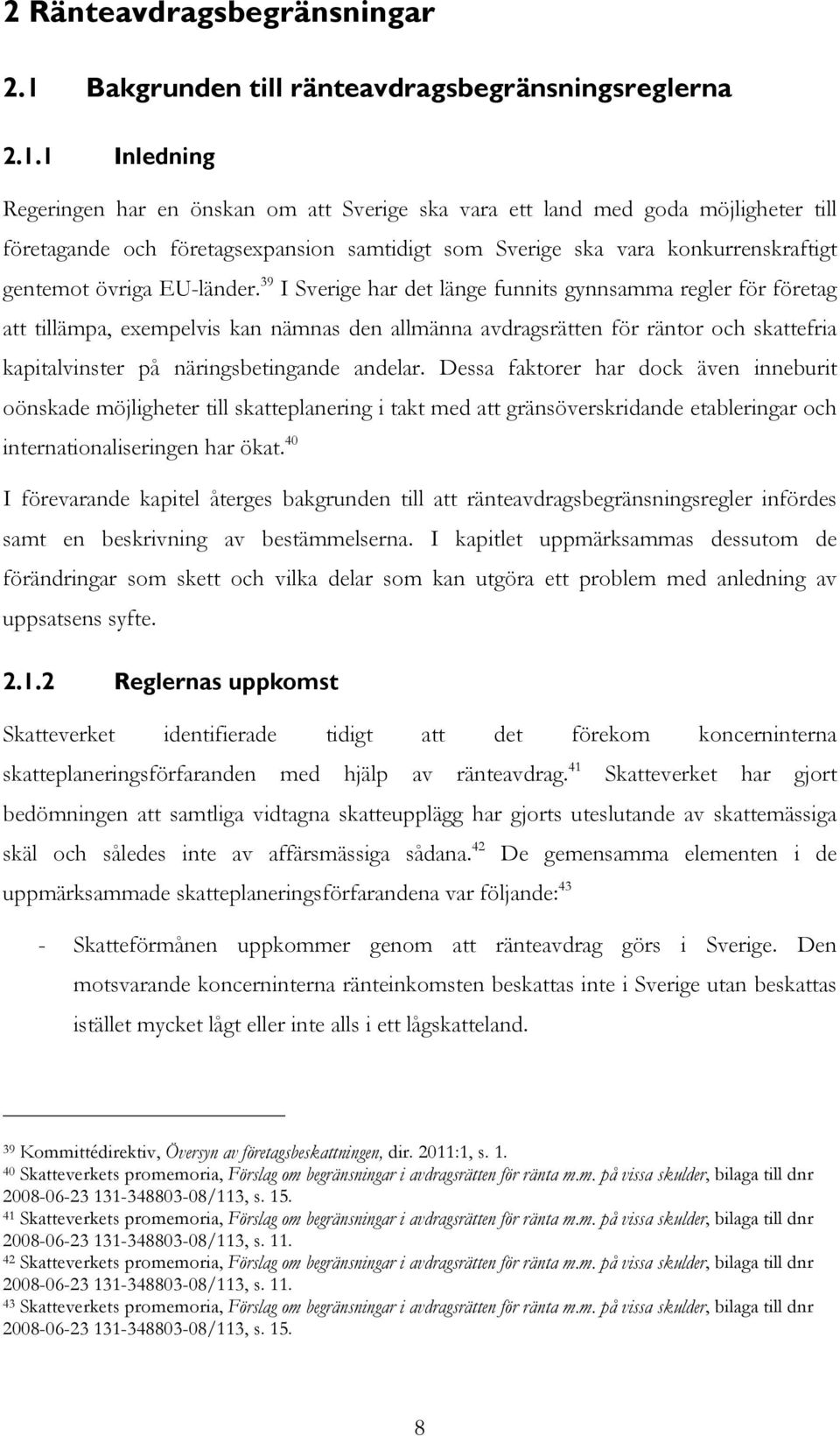 1 Inledning Regeringen har en önskan om att Sverige ska vara ett land med goda möjligheter till företagande och företagsexpansion samtidigt som Sverige ska vara konkurrenskraftigt gentemot övriga