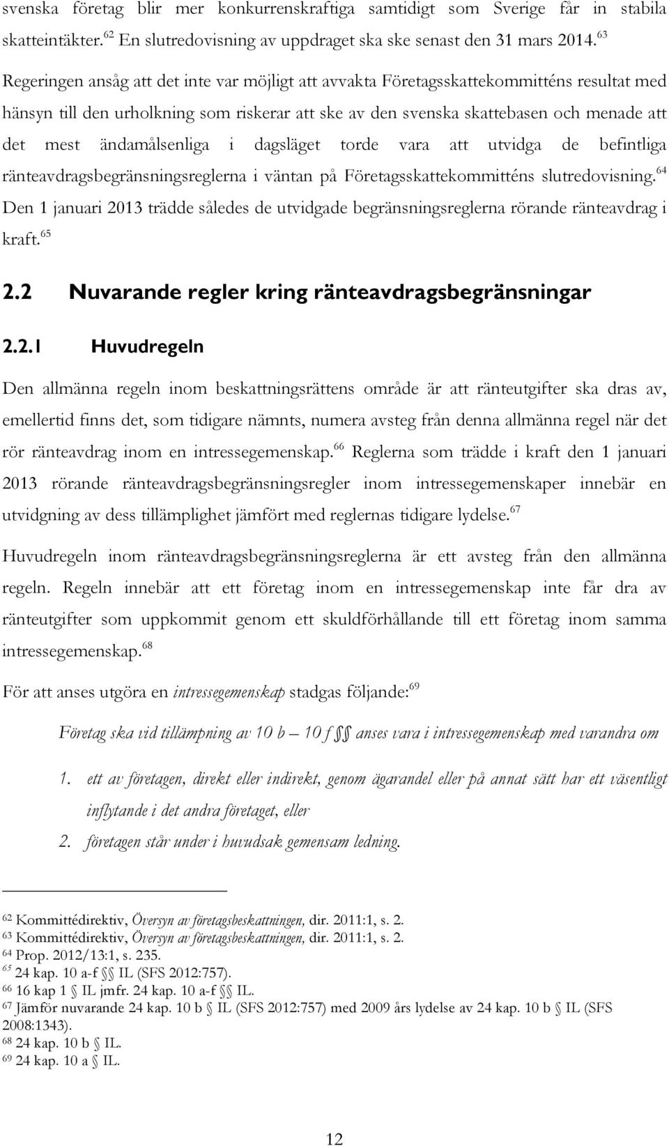 ändamålsenliga i dagsläget torde vara att utvidga de befintliga ränteavdragsbegränsningsreglerna i väntan på Företagsskattekommitténs slutredovisning.