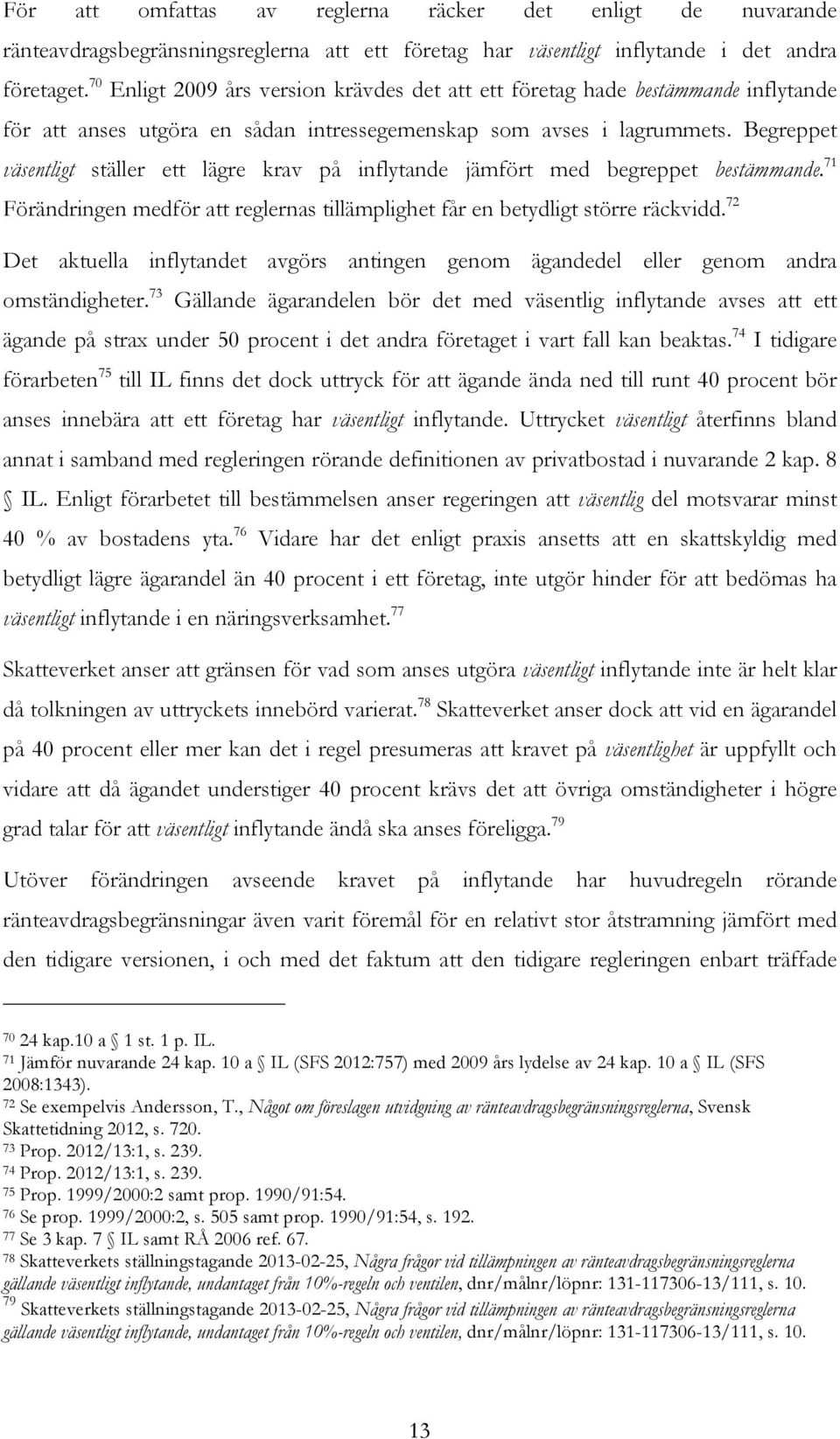 Begreppet väsentligt ställer ett lägre krav på inflytande jämfört med begreppet bestämmande. 71 Förändringen medför att reglernas tillämplighet får en betydligt större räckvidd.