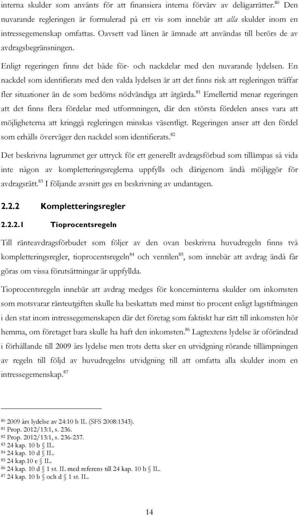 En nackdel som identifierats med den valda lydelsen är att det finns risk att regleringen träffar fler situationer än de som bedöms nödvändiga att åtgärda.