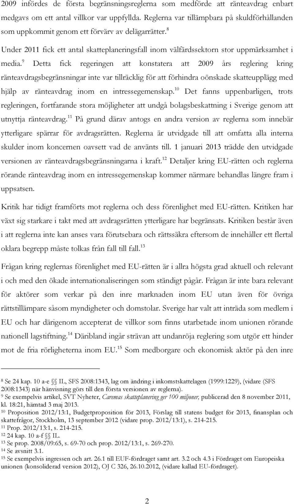 9 Detta fick regeringen att konstatera att 2009 års reglering kring ränteavdragsbegränsningar inte var tillräcklig för att förhindra oönskade skatteupplägg med hjälp av ränteavdrag inom en