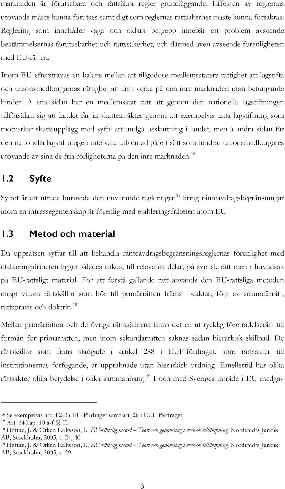 Inom EU eftersträvas en balans mellan att tillgodose medlemsstaters rättighet att lagstifta och unionsmedborgarnas rättighet att fritt verka på den inre marknaden utan betungande hinder.