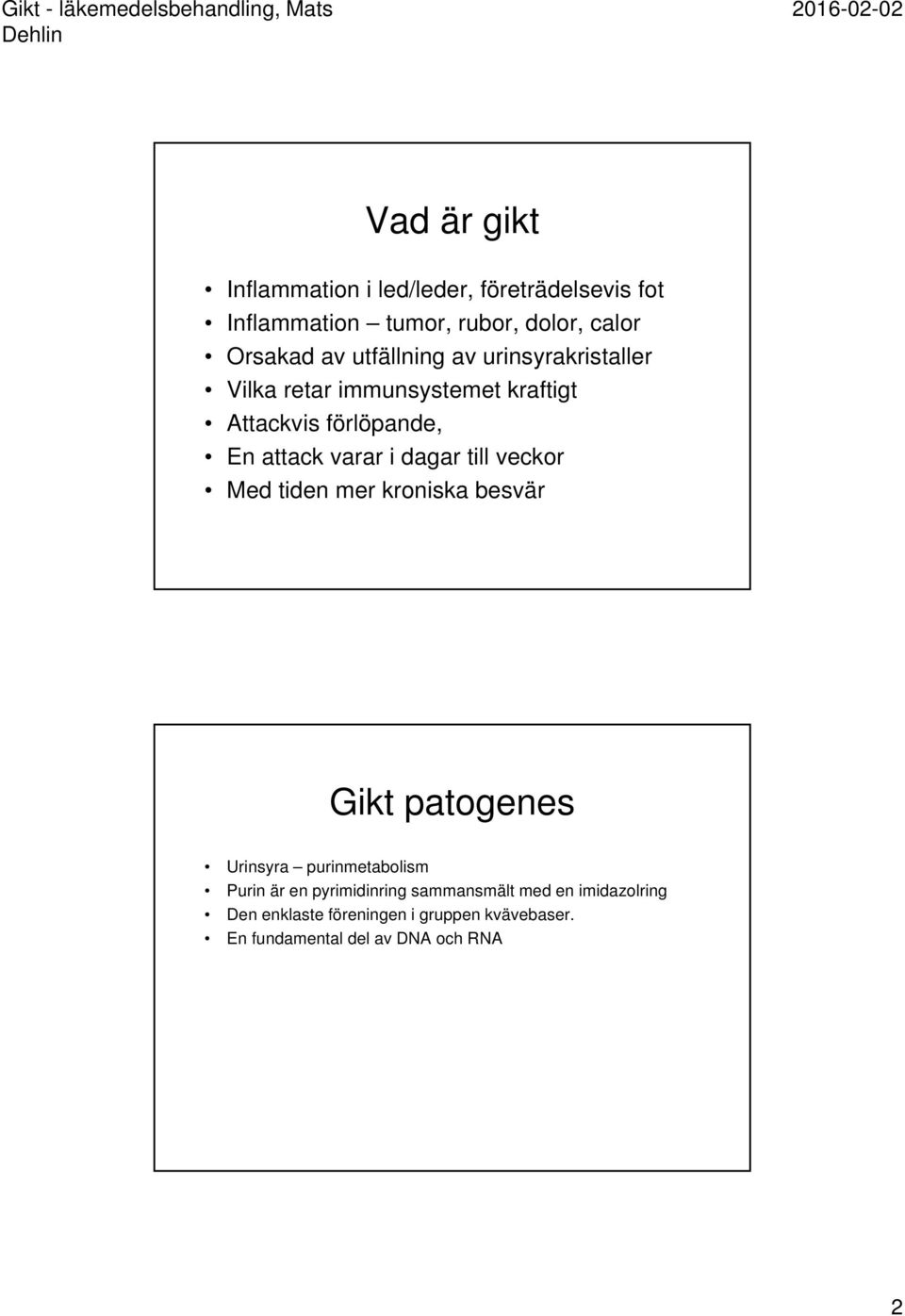 dagar till veckor Med tiden mer kroniska besvär Gikt patogenes Urinsyra purinmetabolism Purin är en