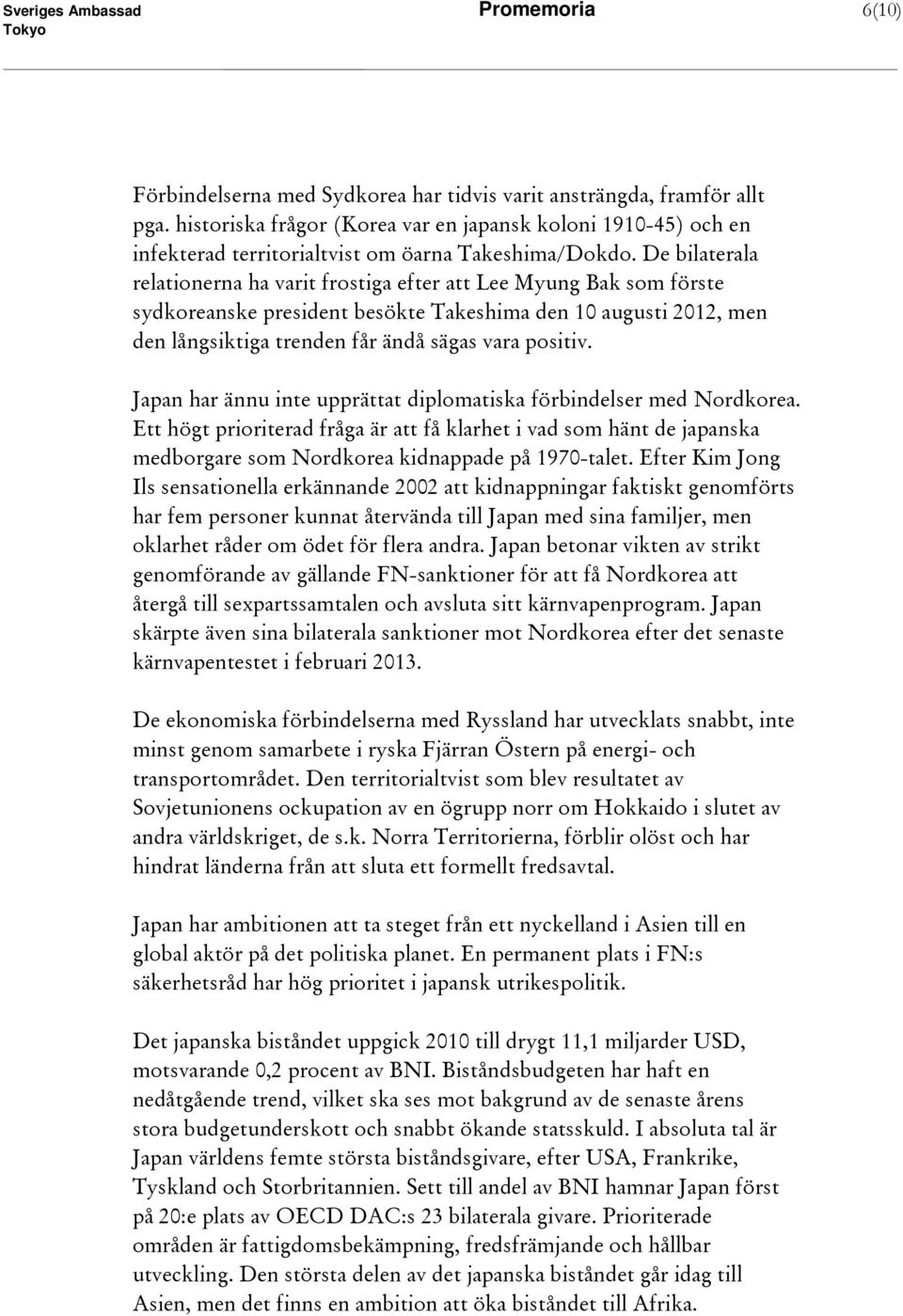 De bilaterala relationerna ha varit frostiga efter att Lee Myung Bak som förste sydkoreanske president besökte Takeshima den 10 augusti 2012, men den långsiktiga trenden får ändå sägas vara positiv.