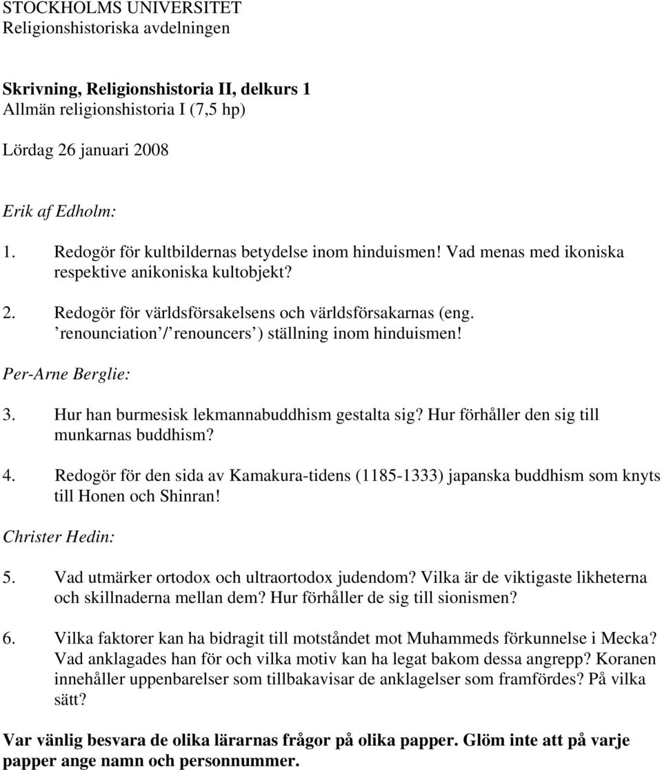 Redogör för den sida av Kamakura-tidens (1185-1333) japanska buddhism som knyts till Honen och Shinran! 5. Vad utmärker ortodox och ultraortodox judendom?