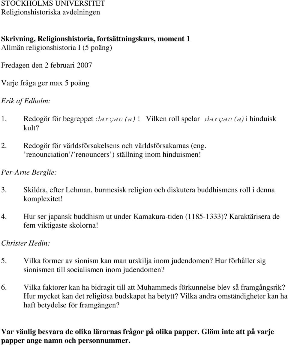 Skildra, efter Lehman, burmesisk religion och diskutera buddhismens roll i denna komplexitet! 4. Hur ser japansk buddhism ut under Kamakura-tiden (1185-1333)? Karaktärisera de fem viktigaste skolorna!