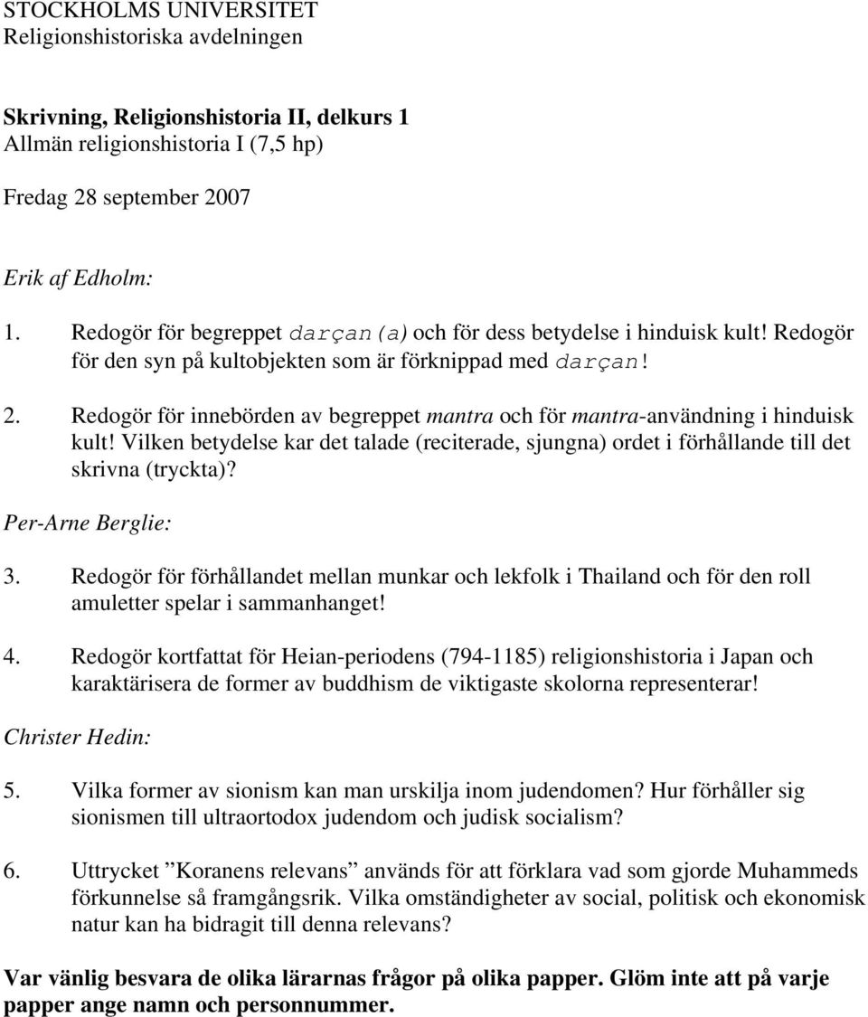 Redogör för förhållandet mellan munkar och lekfolk i Thailand och för den roll amuletter spelar i sammanhanget! 4.