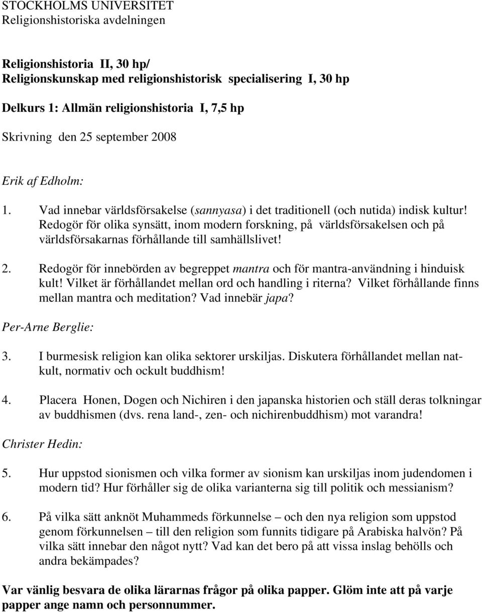 Redogör för olika synsätt, inom modern forskning, på världsförsakelsen och på världsförsakarnas förhållande till samhällslivet! 2.