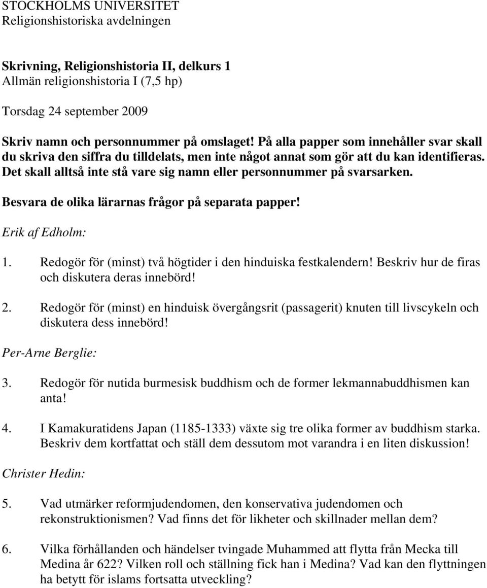 Beskriv hur de firas och diskutera deras innebörd! 2. Redogör för (minst) en hinduisk övergångsrit (passagerit) knuten till livscykeln och diskutera dess innebörd! 3.