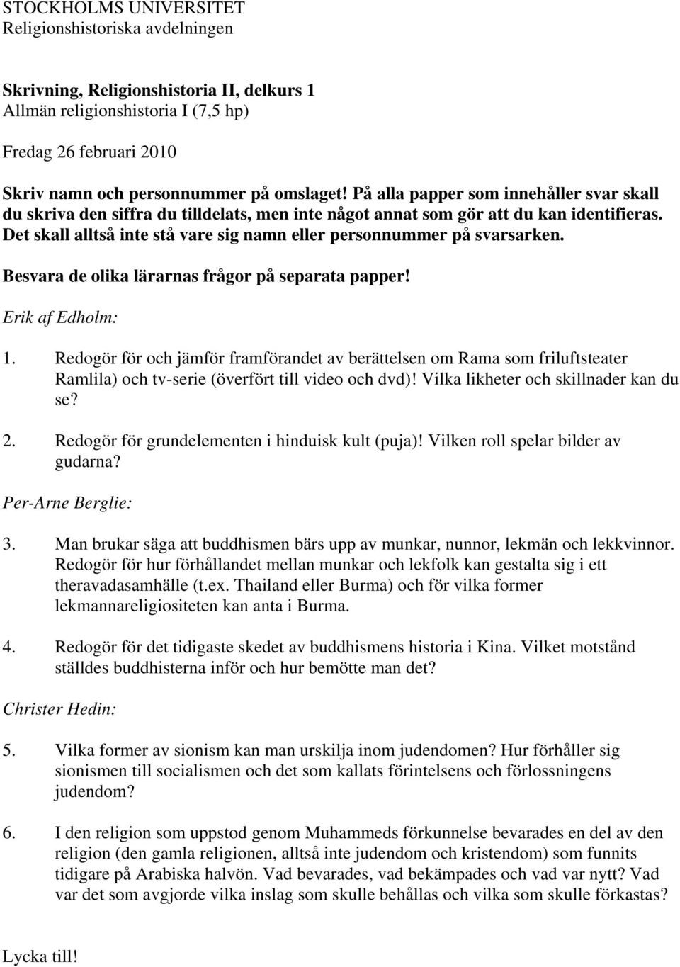 Redogör för och jämför framförandet av berättelsen om Rama som friluftsteater Ramlila) och tv-serie (överfört till video och dvd)! Vilka likheter och skillnader kan du se? 2.