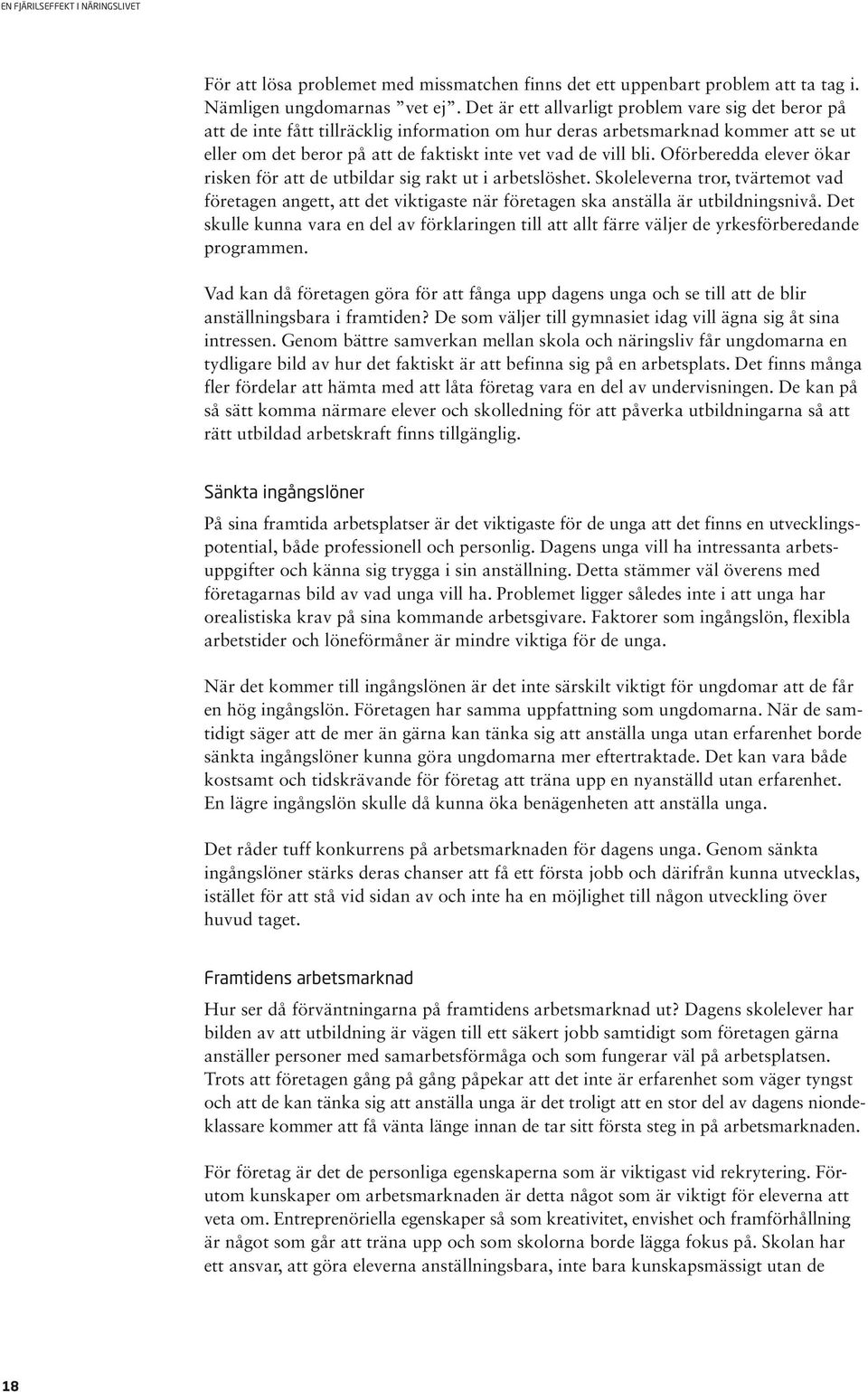 Oförberedda elever ökar risken för att de utbildar sig rakt ut i arbetslöshet. Skoleleverna tror, tvärtemot vad företagen angett, att det viktigaste när företagen ska anställa är utbildningsnivå.