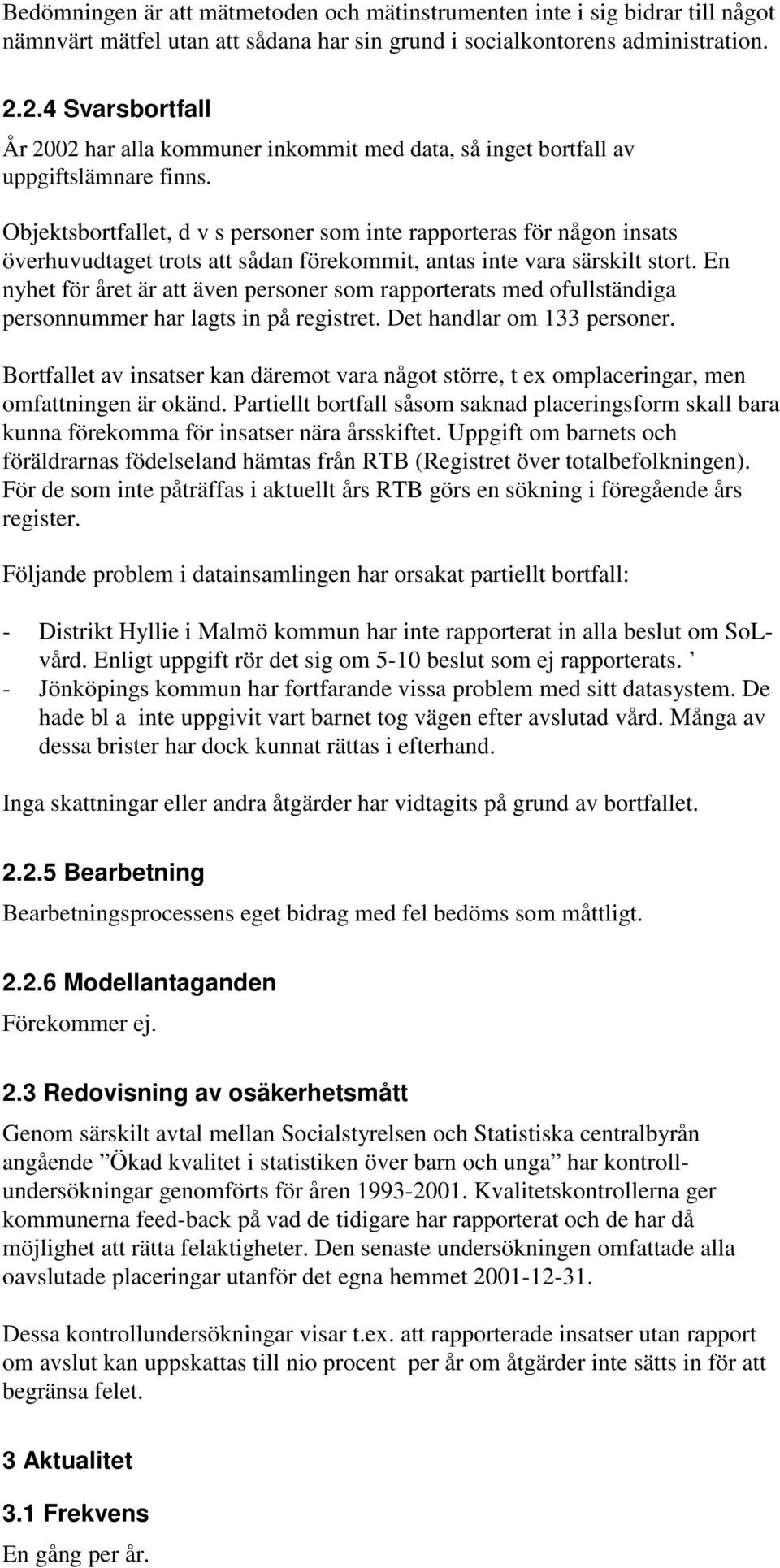 Objektsbortfallet, d v s personer som inte rapporteras för någon insats överhuvudtaget trots att sådan förekommit, antas inte vara särskilt stort.