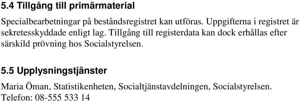 Tillgång till registerdata kan dock erhållas efter särskild prövning hos