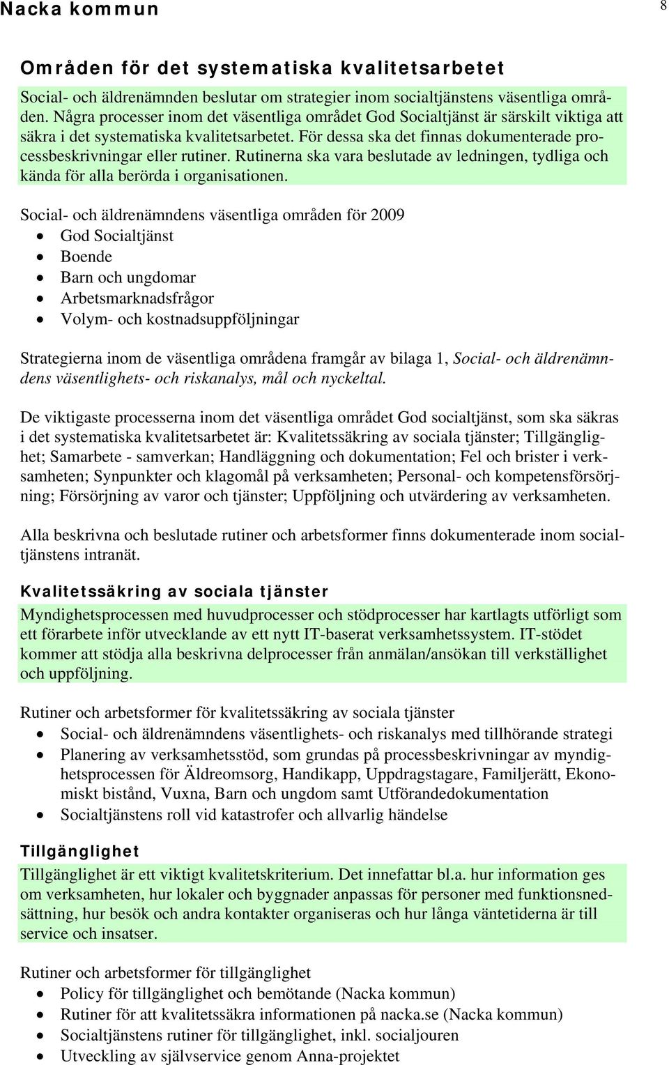 För dessa ska det finnas dokumenterade processbeskrivningar eller rutiner. Rutinerna ska vara beslutade av ledningen, tydliga och kända för alla berörda i organisationen.