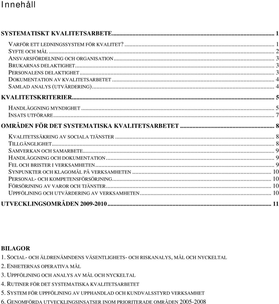 .. 8 KVALITETSSÄKRING AV SOCIALA TJÄNSTER... 8 TILLGÄNGLIGHET... 8 SAMVERKAN OCH SAMARBETE... 9 HANDLÄGGNING OCH DOKUMENTATION... 9 FEL OCH BRISTER I VERKSAMHETEN.